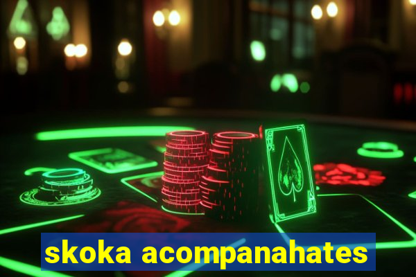 skoka acompanahates